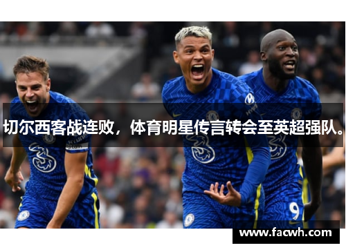切尔西客战连败，体育明星传言转会至英超强队。
